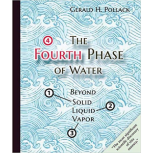 The Fourth Phase of Water by Gerald H. Pollack